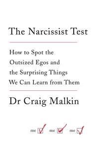 The Narcissist Test: How to spot outsized egos ... and the surprising things we can learn from them - Dr Malkin