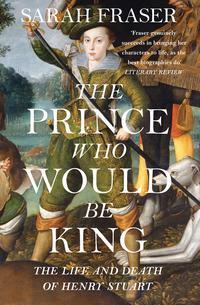 The Prince Who Would Be King: The Life and Death of Henry Stuart, Sarah  Fraser audiobook. ISDN39799761
