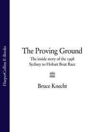 The Proving Ground: The Inside Story of the 1998 Sydney to Hobart Boat Race - Bruce Knecht