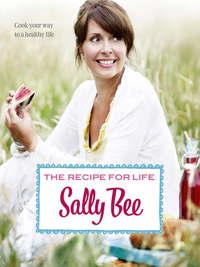 The Recipe for Life: Healthy eating for real people - Sally Bee