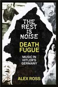 The Rest Is Noise Series: Death Fugue: Music in Hitler’s Germany, Alex  Ross аудиокнига. ISDN39800041