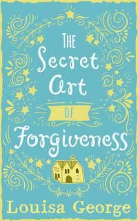 The Secret Art of Forgiveness: A feel good romance about coming home and moving on, Louisa  George аудиокнига. ISDN39800305