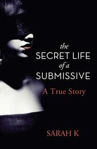 The Secret Life of a Submissive - Sarah K