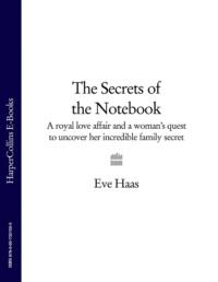 The Secrets of the Notebook: A royal love affair and a woman’s quest to uncover her incredible family secret - Eve Haas