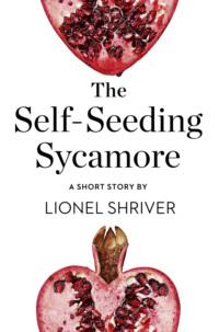 The Self-Seeding Sycamore: A Short Story from the collection, Reader, I Married Him - Lionel Shriver