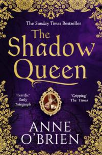 The Shadow Queen: The Sunday Times bestselling book – a must read for Summer 2018 - Anne OBrien