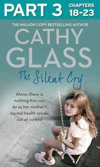 The Silent Cry: Part 3 of 3: There is little Kim can do as her mothers mental health spirals out of control, Cathy  Glass аудиокнига. ISDN39800585