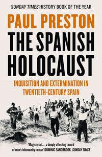 The Spanish Holocaust: Inquisition and Extermination in Twentieth-Century Spain - Paul Preston