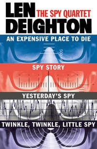 The Spy Quartet: An Expensive Place to Die, Spy Story, Yesterday’s Spy, Twinkle Twinkle Little Spy, Len  Deighton audiobook. ISDN39800761
