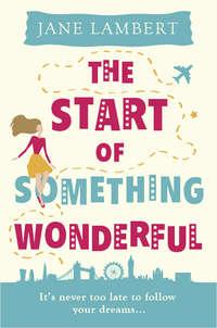 The Start of Something Wonderful: a fantastically feel-good romantic comedy! - Jane Lambert