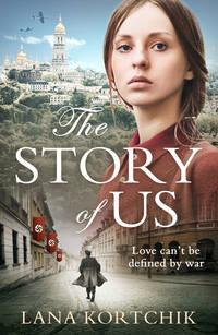 The Story of Us: The sweeping historical debut of 2018 that you will never forget - Lana Kortchik