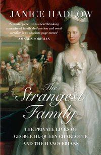 The Strangest Family: The Private Lives of George III, Queen Charlotte and the Hanoverians - Janice Hadlow