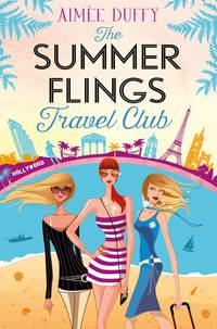 The Summer Flings Travel Club: A Fun, Flirty and Hilarious Beach Read - Aimee Duffy