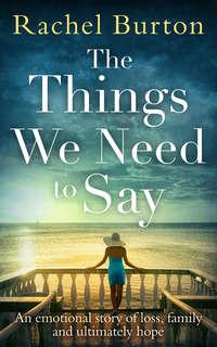 The Things We Need to Say: An emotional, uplifting story of hope from bestselling author Rachel Burton - Rachel Burton