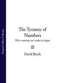 The Tyranny of Numbers: Why Counting Can’t Make Us Happy - David Boyle