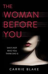 The Woman Before You: An intense, addictive love story with an unexpected twist..., Carrie  Blake audiobook. ISDN39801593