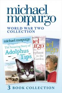 World War Two Collection: The Amazing Story of Adolphus Tips, An Elephant in the Garden, Little Manfred - Michael Morpurgo