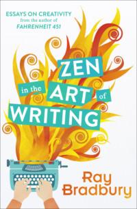 Zen in the Art of Writing, Рэя Брэдбери аудиокнига. ISDN39802145