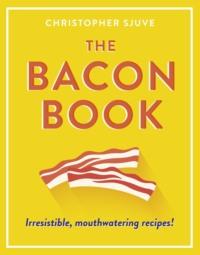 The Bacon Book: Irresistible, mouthwatering recipes! - Christopher Sjuve