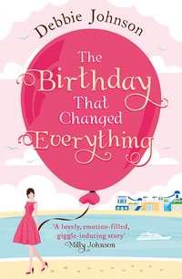 The Birthday That Changed Everything: Perfect summer holiday reading!, Debbie  Johnson аудиокнига. ISDN39814001