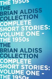 The Complete Short Stories: The 1950s - Brian Aldiss