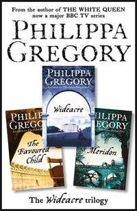The Complete Wideacre Trilogy: Wideacre, The Favoured Child, Meridon - Philippa Gregory
