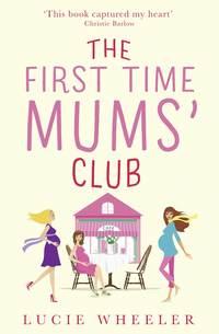 The First Time Mums’ Club - Lucie Wheeler
