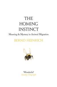 The Homing Instinct: Meaning and Mystery in Animal Migration - Bernd Heinrich