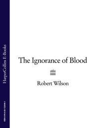 The Ignorance of Blood - Robert Wilson