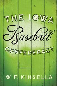 The Iowa Baseball Confederacy - W. Kinsella