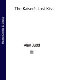 The Kaiser’s Last Kiss - Alan Judd