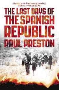 The Last Days of the Spanish Republic - Paul Preston