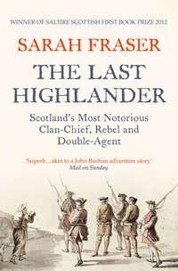 The Last Highlander: Scotland’s Most Notorious Clan Chief, Rebel & Double Agent - Sarah Fraser