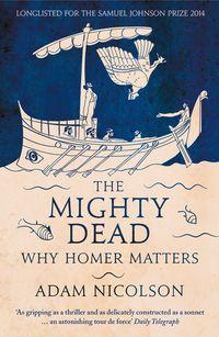 The Mighty Dead: Why Homer Matters, Adam  Nicolson audiobook. ISDN39818065