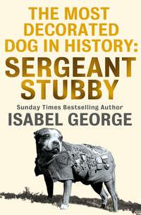 The Most Decorated Dog In History: Sergeant Stubby, Isabel  George audiobook. ISDN39818153