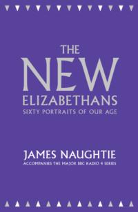 The New Elizabethans: Sixty Portraits of our Age - James Naughtie