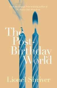 The Post-Birthday World - Lionel Shriver