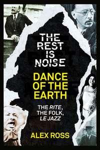 The Rest Is Noise Series: Dance of the Earth: The Rite, the Folk, le Jazz, Alex  Ross аудиокнига. ISDN39819217
