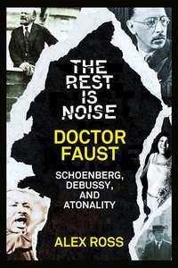 The Rest Is Noise Series: Doctor Faust: Schoenberg, Debussy, and Atonality, Alex  Ross książka audio. ISDN39819225