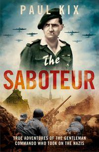 The Saboteur: True Adventures Of The Gentleman Commando Who Took On The Nazis - Paul Kix