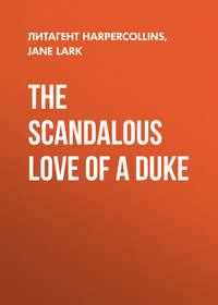 The Scandalous Love of a Duke, Jane  Lark аудиокнига. ISDN39819481