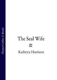 The Seal Wife, Kathryn Harrison audiobook. ISDN39819561