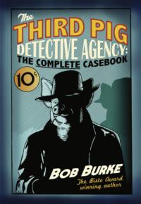 The Third Pig Detective Agency: The Complete Casebook - Bob Burke