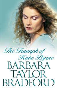 The Triumph of Katie Byrne - Barbara Taylor Bradford