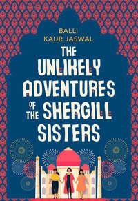 The Unlikely Adventures of the Shergill Sisters, Balli Kaur Jaswal аудиокнига. ISDN39820929
