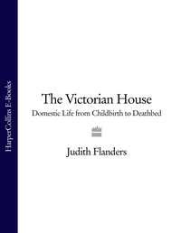 The Victorian House: Domestic Life from Childbirth to Deathbed, Джудит Фландерс książka audio. ISDN39820993