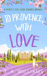 To Provence, with Love, Т. А. Уильямса аудиокнига. ISDN39821785