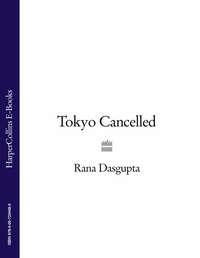 Tokyo Cancelled, Rana  Dasgupta audiobook. ISDN39821817