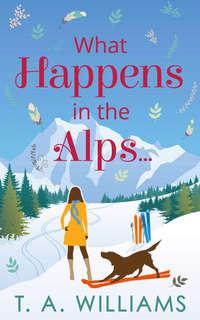 What Happens in the Alps... - T Williams