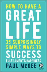 How to Have a Great Life. 35 Surprisingly Simple Ways to Success, Fulfillment and Happiness, Paul  McGee аудиокнига. ISDN39838712